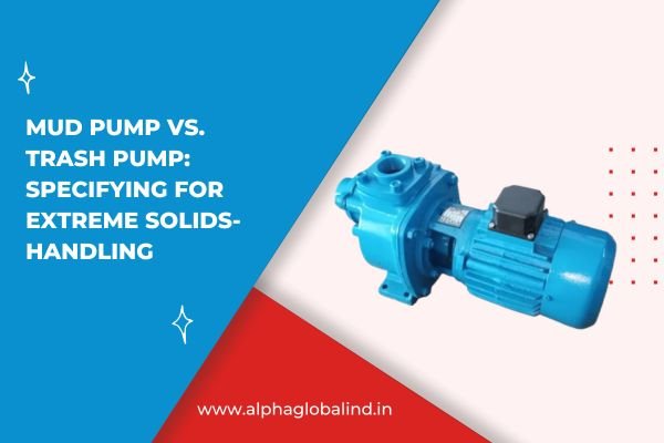 Mud Pump vs. Trash Pump: Specifying for Extreme Solids-Handling
