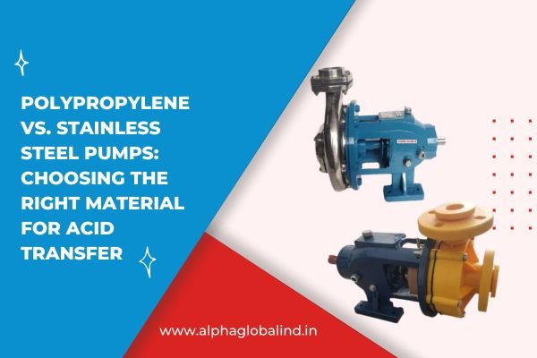 Polypropylene vs. Stainless Steel Pumps Choosing the Right Material for Acid Transfer