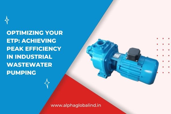 Optimizing Your ETP: Achieving Peak Efficiency in Industrial Wastewater Pumping