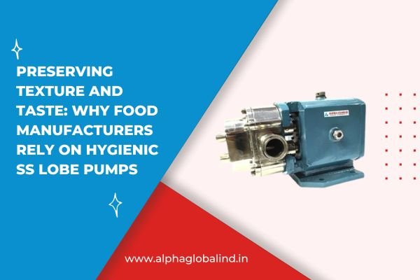 Preserving Texture and Taste: Why Food Manufacturers Rely on Hygienic SS Lobe Pumps