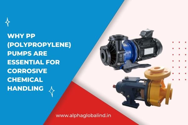Why PP (Polypropylene) Pumps are Essential for Corrosive Chemical Handling